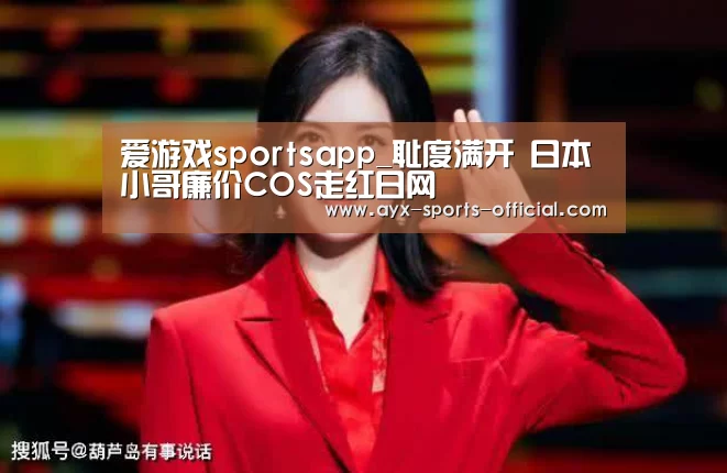 爱游戏sportsapp_耻度满开 日本小哥廉价COS走红日网(图2) 爱游戏sports官网